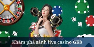 Sảnh Game Live GK88 - Cảm Xúc Mạnh Mẽ tư chỉn chu nhất